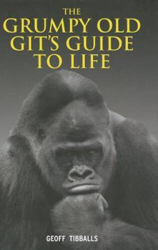 The Grumpy Old Gits Guide to Life - Hardcover By Tibballs, Geoff - GOOD