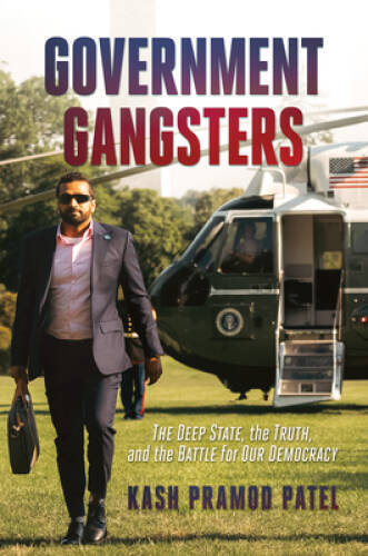 Government Gangsters: The Deep State, the Truth, and the Battle for Our D - GOOD