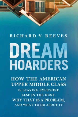 Dream Hoarders: How the American Upper Middle Class Is Leaving Every - VERY GOOD - image 2
