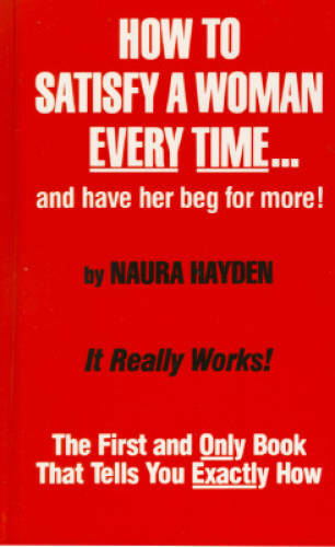 How to Satisfy a Woman Every Time...and Have Her Beg for More!: The First - GOOD