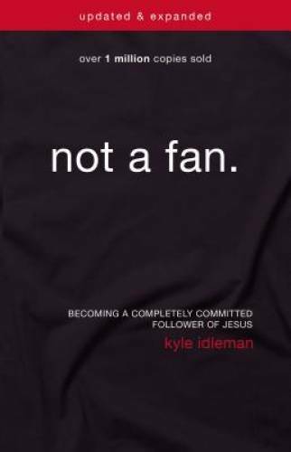 Not a Fan Updated and Expanded: Becoming a Completely Committed Fo - VERY GOOD