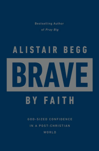 Brave by Faith - Hardcover By Alistair Begg - GOOD