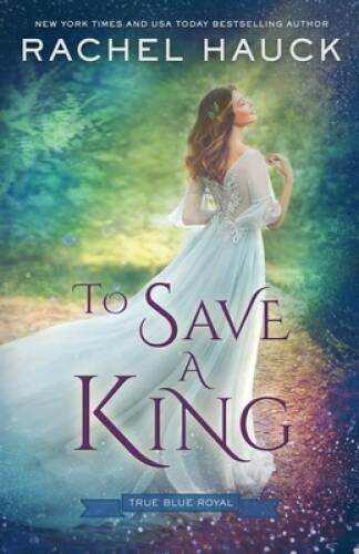 To Save a King (True Blue Royal) - Paperback By Hauck, Rachel - GOOD