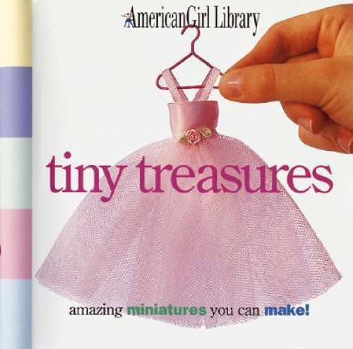 Tiny Treasures: Amazing Miniatures You Can Make! (American Girl Library) - GOOD