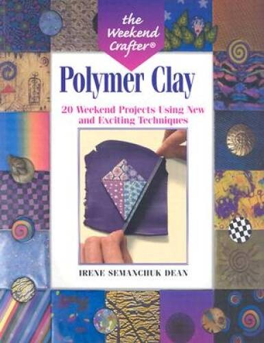 The Weekend Crafter: Polymer Clay: 20 Weekend Projects Using New Exciti - GOOD