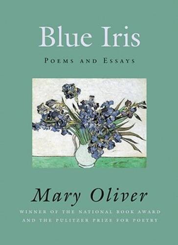 Blue Iris: Poems and Essays - Paperback By Oliver, Mary - VERY GOOD
