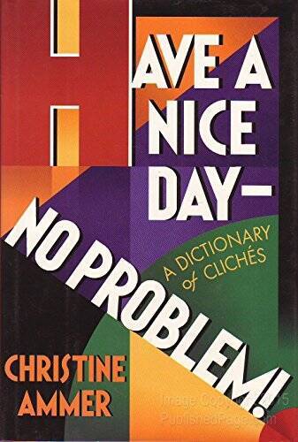 Have a Nice Day- No Problem A Dictionary of Clichs - Hardcover - GOOD