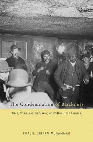 The Condemnation of Blackness: Race, Crime, and the Making of Modern Urba - GOOD