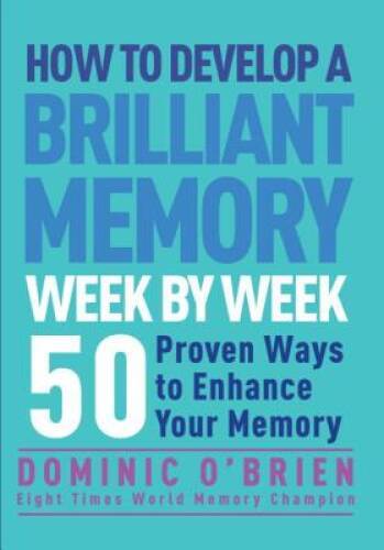 How to Develop a Brilliant Memory Week by Week: 52 Proven Ways to En - VERY GOOD