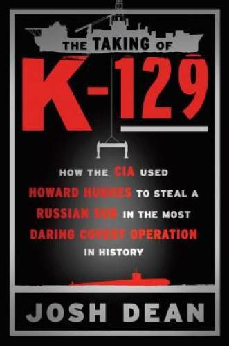 The Taking of K-129: How the CIA Used Howard Hughes to Steal a Russian Su - GOOD