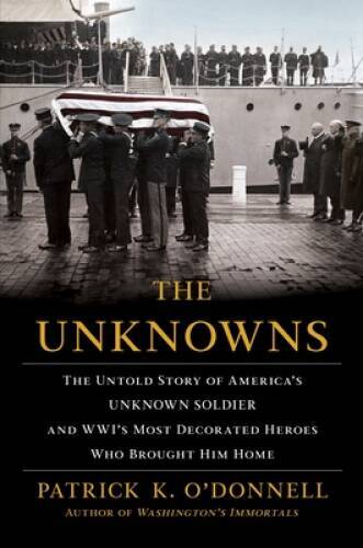 The Unknowns: The Untold Story of Americaâ??s Unknown Soldier and WWIâ??s - GOOD