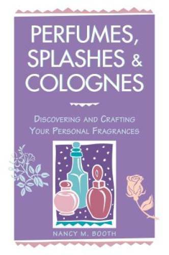 Perfumes, Splashes & Colognes: Discovering and Crafting Your Personal Fra - GOOD