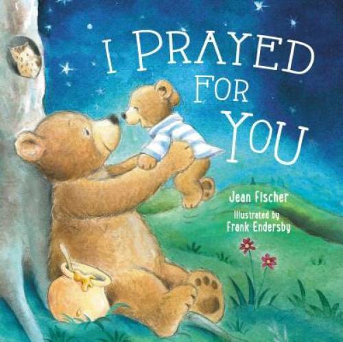 I Prayed for You - Board book By Jean Fischer - VERY GOOD