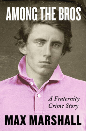 Among the Bros: A Fraternity Crime Story - Hardcover By Marshall, Max - GOOD