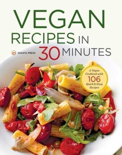 Vegan Recipes in 30 Minutes: A Vegan Cookbook with 106 Quick & - VERY GOOD