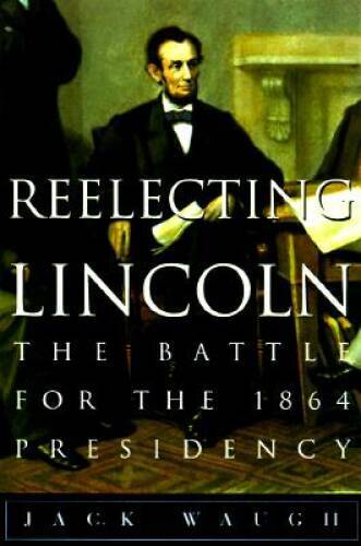 Reelecting Lincoln: The Battle for the 1864 Presidency - Hardcover - GOOD