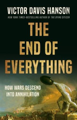The End of Everything: How Wars Descend into Annihilation - Hardcover - GOOD