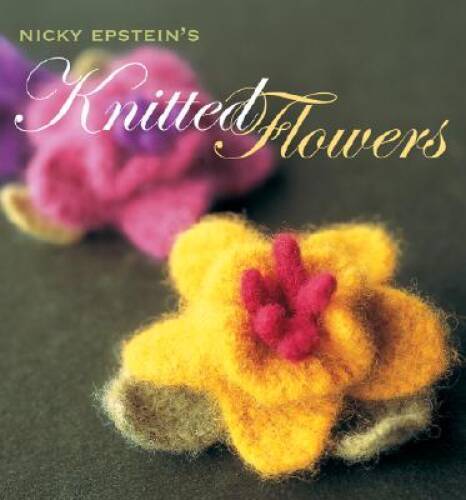Nicky Epstein's Knitted Flowers - Hardcover By Nicky Epstein - VERY GOOD
