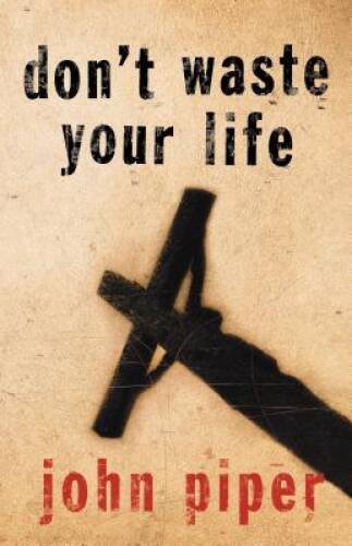 Don't Waste Your Life - Paperback By John Piper - VERY GOOD
