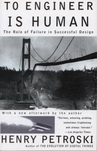 To Engineer Is Human: The Role of Failure in Successful Design - GOOD