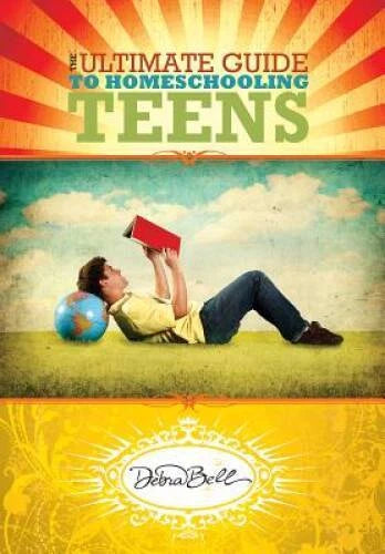 The Ultimate Guide to Homeschooling Teens - Paperback By Debra Bell - VERY GOOD