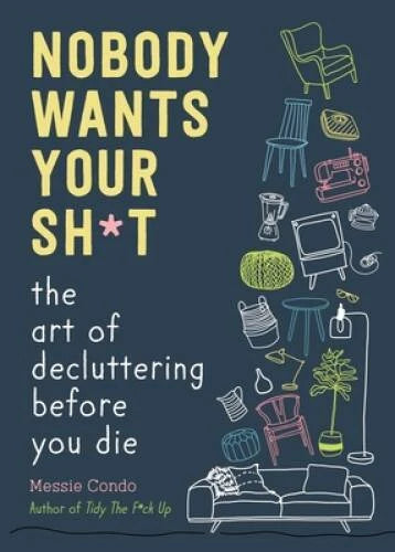 Nobody Wants Your Sht: The Art of Decluttering Before You Die - GOOD