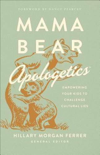 Mama Bear Apologeticsâ?¢<wbr/>: Empowering Your Kids to Challenge C - VERY GOOD