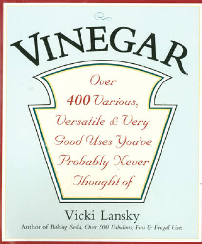 Vinegar: Over 400 Various, Versatile, and Very Good Uses You've Prob - VERY GOOD