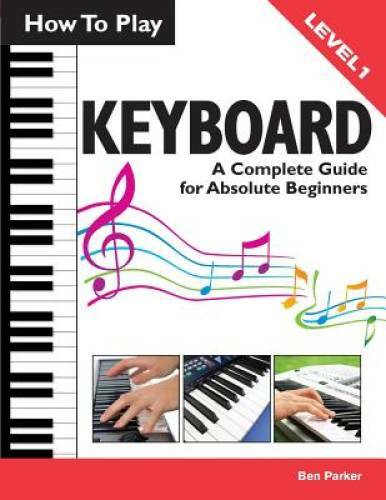 How To Play Keyboard: A Complete Guide for Absolute Beginners - Paperback - GOOD