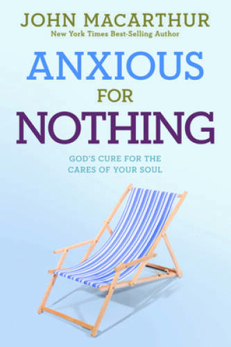 Anxious for Nothing: God's Cure for the Cares of Your Soul (John Macarthu - GOOD
