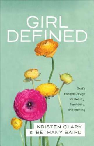 Girl Defined: God's Radical Design for Beauty, Femininity, - VERY GOOD