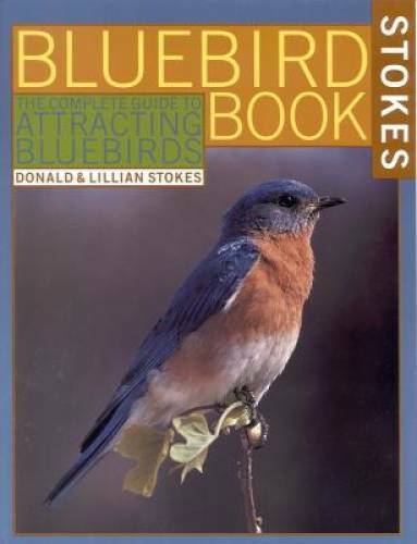The Bluebird Book: The Complete Guide to Attracting Bluebirds (Stokes Bac - GOOD