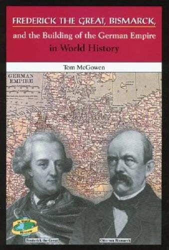 Frederick the Great, Bismarck, and the Building of the German Empire in W - GOOD