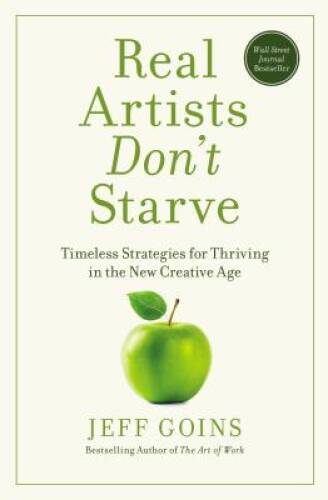 Real Artists Don't Starve: Timeless Strategies for Thriving in the N - VERY GOOD