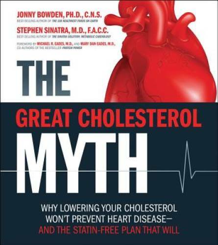 The Great Cholesterol Myth: Why Lowering Your Cholesterol Won't Prevent H - GOOD