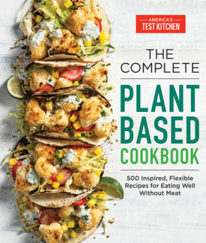 The Complete Plant-Based Cookbook: 500 Inspired, Flexible Recipes fo - VERY GOOD