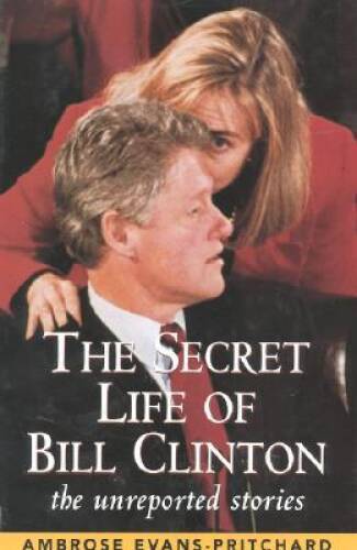 The Secret Life of Bill Clinton: The Unreported Stories - Hardcover - GOOD