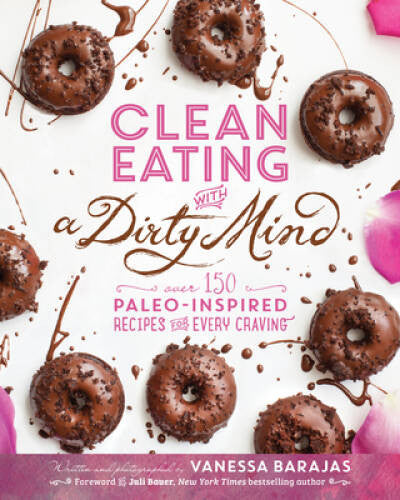 Clean Eating with a Dirty Mind: Over 150 Paleo-Inspired Recipes for Every - GOOD