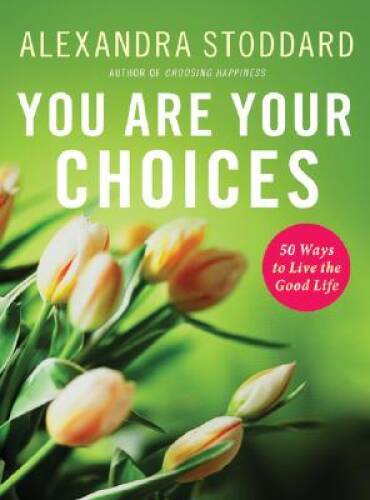 You Are Your Choices: 50 Ways to Live the Good Life - Hardcover - VERY GOOD