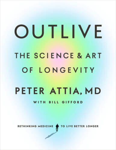 Outlive: The Science and Art of Longevity - Hardcover By Attia MD, Peter - GOOD