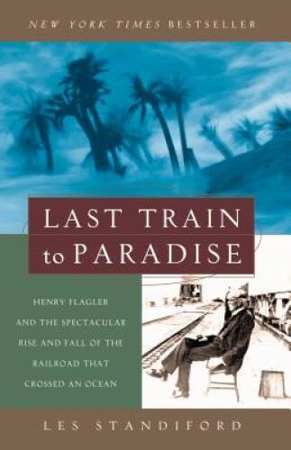 Last Train to Paradise: Henry Flagler and the Spectacular Rise and F - VERY GOOD