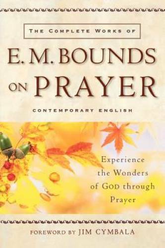 The Complete Works of E. M. Bounds on Prayer: Experience the Wonders - VERY GOOD
