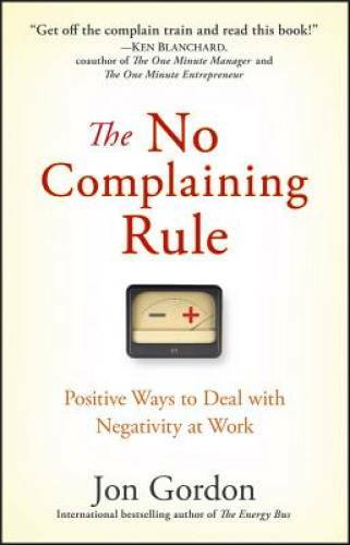 The No Complaining Rule: Positive Ways to Deal with Negativity at Work - GOOD