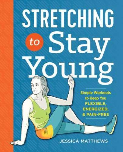 Stretching to Stay Young: Simple Workouts to Keep You Flexible, Ener - VERY GOOD