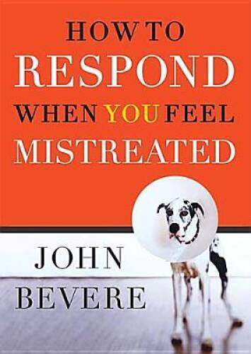 How to Respond When You Feel Mistreated - Hardcover By Bevere, John - VERY GOOD