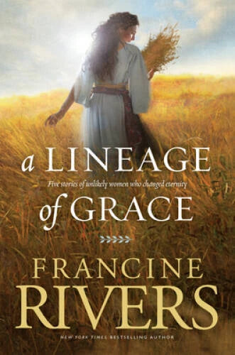 A Lineage of Grace: Five Stories of Unlikely Women Who Changed Eternity - GOOD