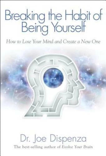 Breaking The Habit of Being Yourself: How to Lose Your Mind and Create a - GOOD