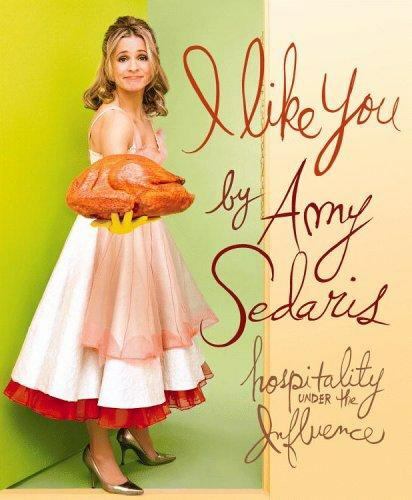 I Like You: Hospitality Under the Influence - Hardcover By Sedaris, Amy - GOOD