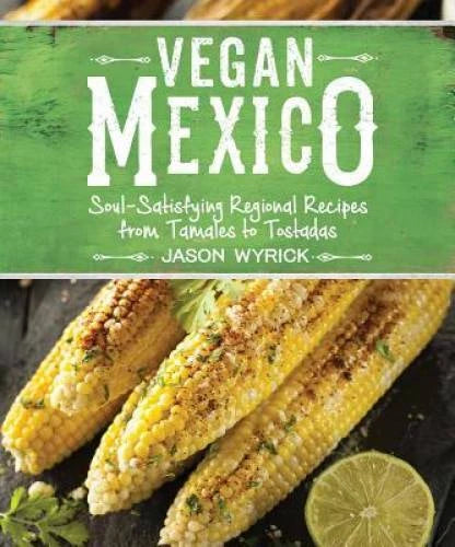 Vegan Mexico: Soul-Satisfying Regional Recipes from Tamales - VERY GOOD