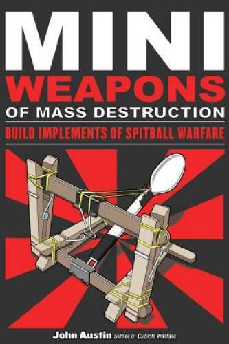 Mini Weapons of Mass Destruction: Build Implements of Spitball Warfare - GOOD